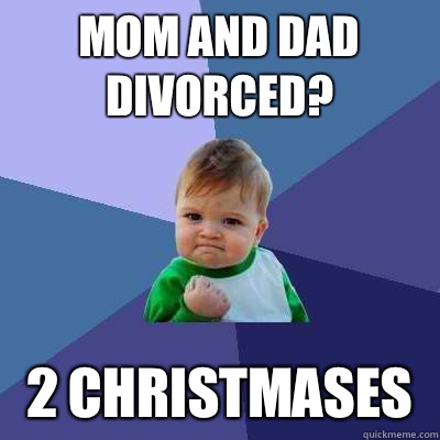 Mom and dad divorced? 2 Christmases  - Mom and dad divorced? 2 Christmases   Success Kid