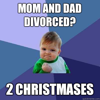 Mom and dad divorced? 2 Christmases   Success Kid