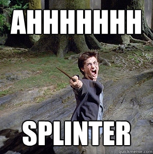 ahhhhhhh splinter  Pissed off Harry