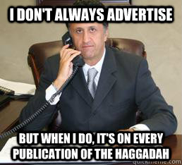I don't always advertise but when i do, it's on every publication of the haggadah - I don't always advertise but when i do, it's on every publication of the haggadah  Unamused Lawyer