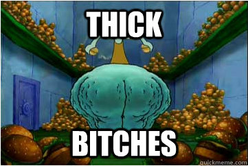 THICK BITCHES - THICK BITCHES  Squidward