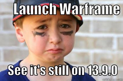      LAUNCH WARFRAME      SEE IT'S STILL ON 13.9.0  Misc