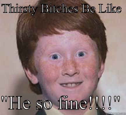 Really bitch??!!!' - THIRSTY BITCHES BE LIKE   