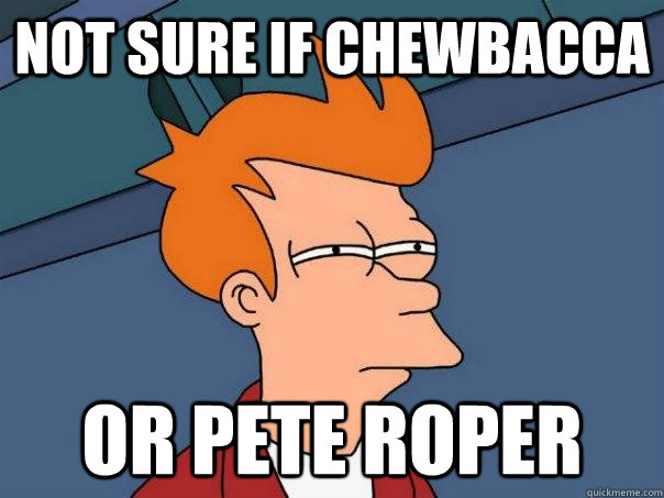 NOT SURE IF CHEWBACCA OR PETE ROPER  FuturamaFry