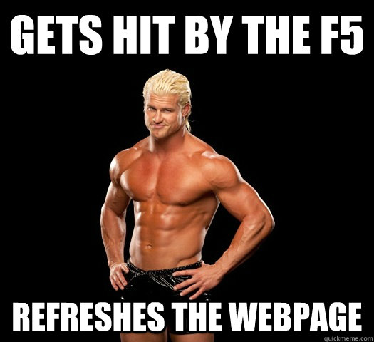Gets hit by the F5 Refreshes the webpage - Gets hit by the F5 Refreshes the webpage  Dolph Ziggler