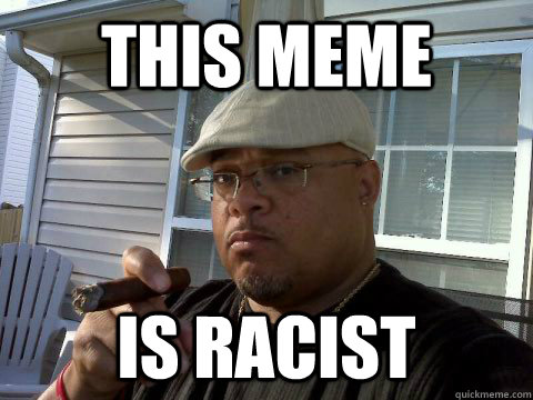 This meme is racist  Ghetto Good Guy Greg