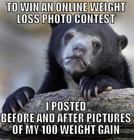 TO WIN AN ONLINE WEIGHT LOSS PHOTO CONTEST I POSTED BEFORE AND AFTER PICTURES OF MY 100 WEIGHT GAIN Confession Bear
