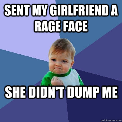 Sent my girlfriend a rage face She didn't dump me  Success Kid