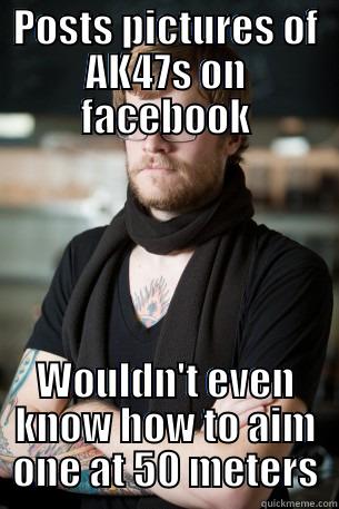POSTS PICTURES OF AK47S ON FACEBOOK WOULDN'T EVEN KNOW HOW TO AIM ONE AT 50 METERS Hipster Barista