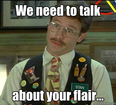 We need to talk about your flair... - We need to talk about your flair...  Office Space Stan