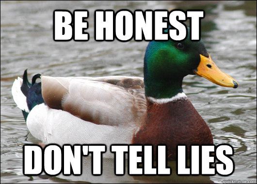Be honest Don't tell lies��  Actual Advice Mallard