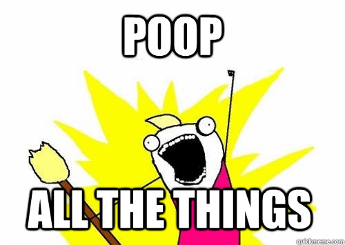 Poop All the things  All The Things