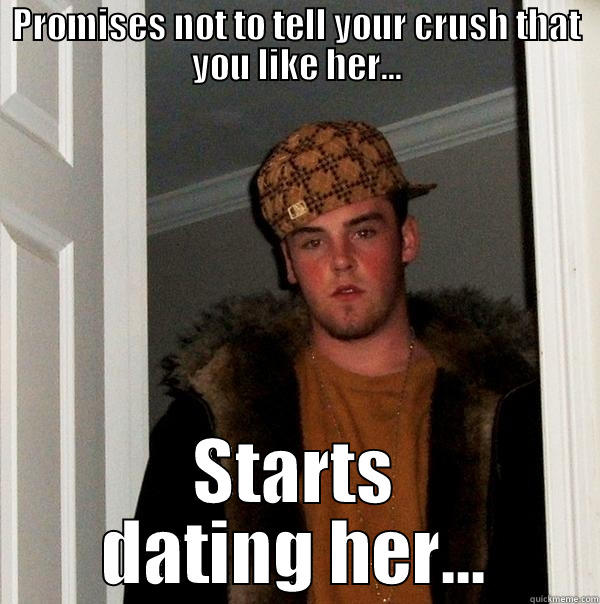 PROMISES NOT TO TELL YOUR CRUSH THAT YOU LIKE HER... STARTS DATING HER... Scumbag Steve