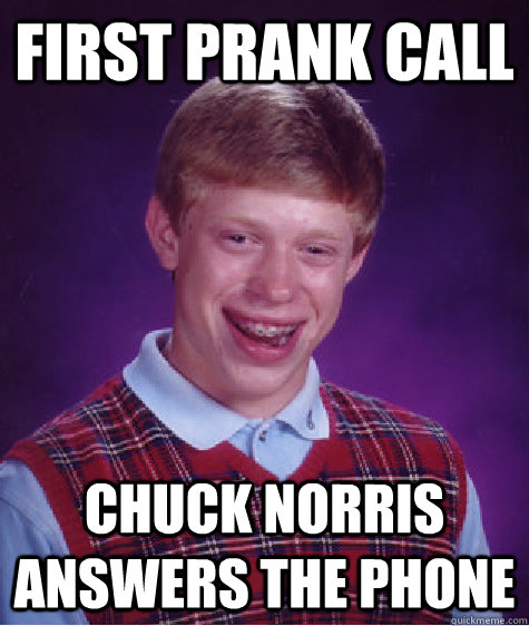 First prank call Chuck norris answers the phone - First prank call Chuck norris answers the phone  Bad Luck Brian