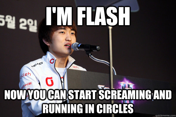 I'm Flash now you can start screaming and running in circles - I'm Flash now you can start screaming and running in circles  flash sc2god