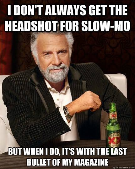 I don't always get the headshot for slow-mo but when i do, it's with the last bullet of my magazine - I don't always get the headshot for slow-mo but when i do, it's with the last bullet of my magazine  Dariusinterestingman