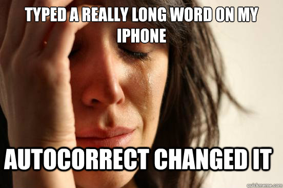 Typed a really long word on my iPhone autocorrect changed it  First World Problems