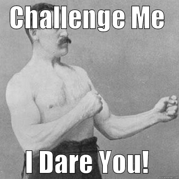 CHALLENGE ME I DARE YOU! overly manly man