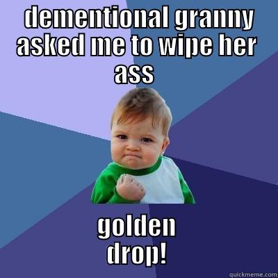  DEMENTIONAL GRANNY ASKED ME TO WIPE HER ASS  GOLDEN                   DROP!                   Success Kid