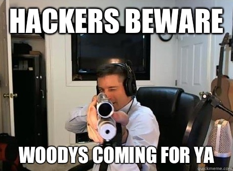 hackers beware woodys coming for ya - hackers beware woodys coming for ya  WoodysGamertag