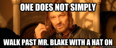 One does not simply walk past mr. blake with a hat on  One Does Not Simply
