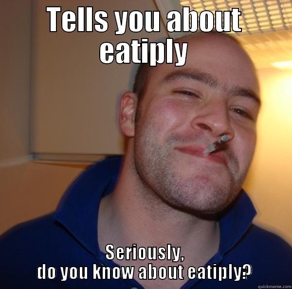 TELLS YOU ABOUT EATIPLY SERIOUSLY, DO YOU KNOW ABOUT EATIPLY? Good Guy Greg 