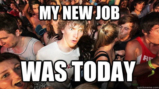 my new job was today   Sudden Clarity Clarence