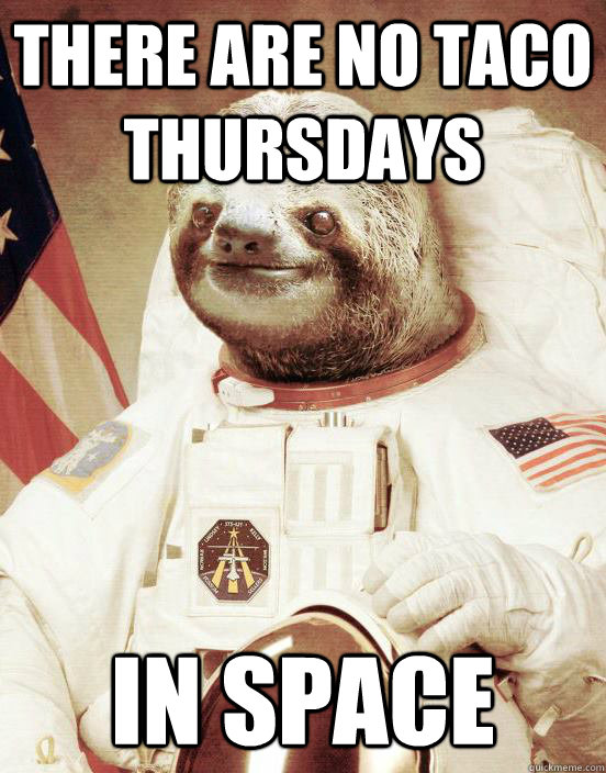 There are no taco thursdays In space  