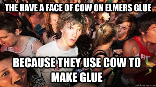 The have a face of cow on elmers glue because they use cow to make glue   Sudden Clarity Clarence