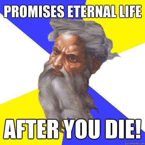 Promises Eternal Life AFTER YOU DIE!  Advice God