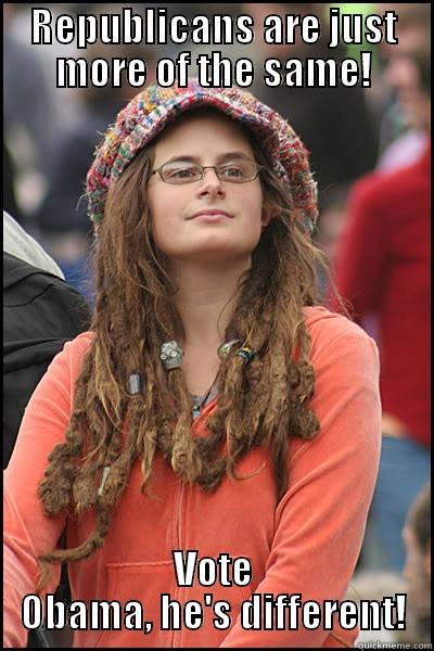 REPUBLICANS ARE JUST MORE OF THE SAME! VOTE OBAMA, HE'S DIFFERENT! College Liberal