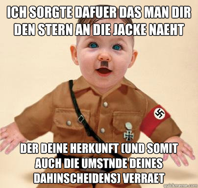 ich sorgte dafuer das man dir den stern an die jacke naeht der deine herkunft (und somit auch die umstände deines dahinscheidens) verraet  