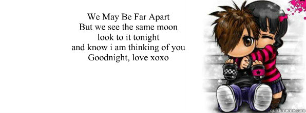 We May Be Far Apart
But we see the same moon
look to it tonight
and know i am thinking of you
Goodnight, love xoxo  