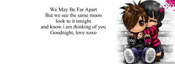 We May Be Far Apart
But we see the same moon
look to it tonight
and know i am thinking of you
Goodnight, love xoxo - We May Be Far Apart
But we see the same moon
look to it tonight
and know i am thinking of you
Goodnight, love xoxo  goodnight