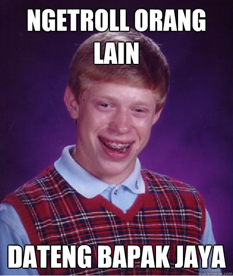 Ngetroll orang lain Dateng Bapak jaya - Ngetroll orang lain Dateng Bapak jaya  Bad Luck Brian