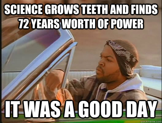 Science grows teeth and finds 72 years worth of power it was a good day  goodday
