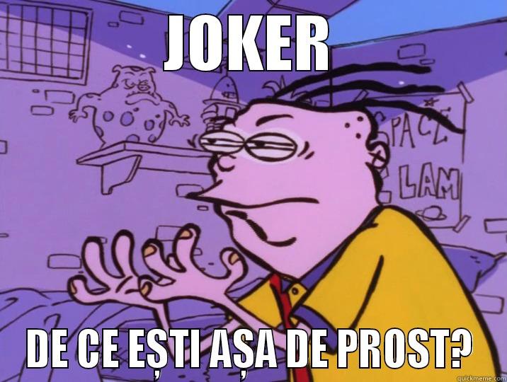 JOKER DE CE EȘTI AȘA DE PROST? Misc