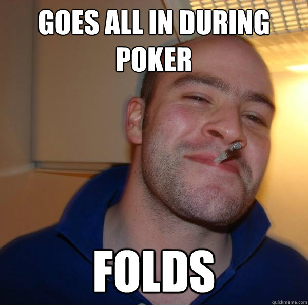 Goes all in during poker FOLDS Misc quickmeme
