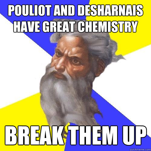 POULIOT AND DESHARNAIS HAVE GREAT CHEMISTRY BREAK THEM UP  Advice God