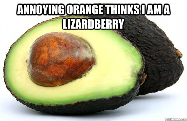 Annoying orange thinks I am a lizardberry  - Annoying orange thinks I am a lizardberry   asshole avocado