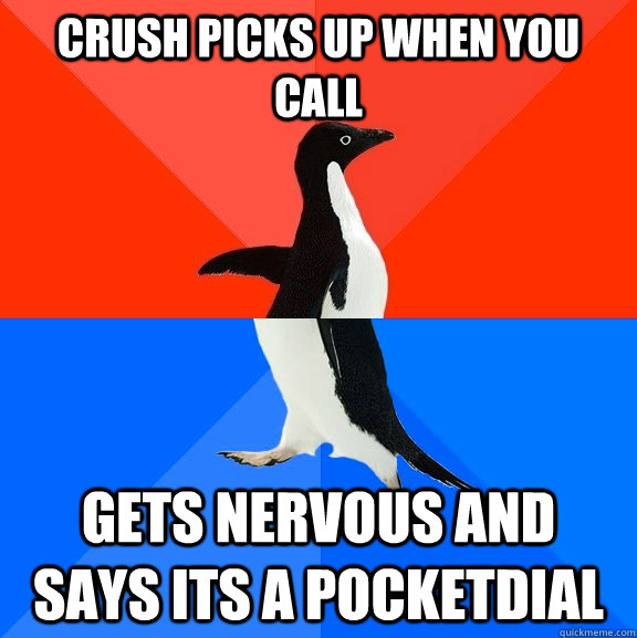 crush picks up when you call gets nervous and says its a pocketdial  Socially Awesome Awkward Penguin