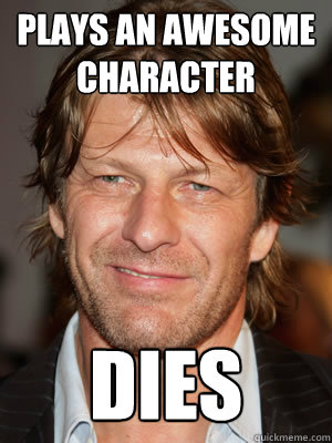 Plays an awesome character Dies  Asshole sean bean