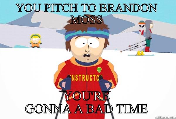 YOU PITCH TO BRANDON MOSS YOU'RE GONNA A BAD TIME Super Cool Ski Instructor