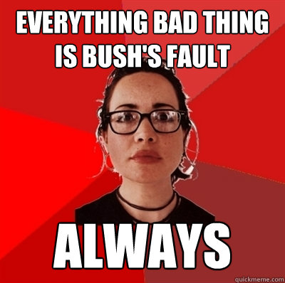 Everything bad thing is bush's fault ALWAYS  Liberal Douche Garofalo