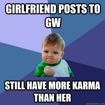 Girlfriend posts to GW Still have more karma than her  Success Kid