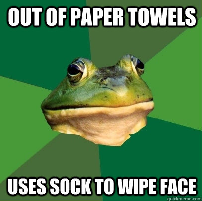 out of paper towels uses sock to wipe face  Foul Bachelor Frog