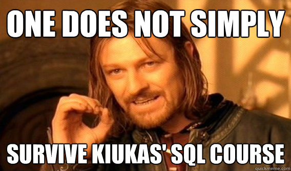 One does not simply survive kiukas' SQL course  One does not simply beat skyrim