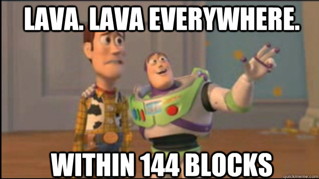 Lava. Lava everywhere. within 144 Blocks  Buzz and Woody