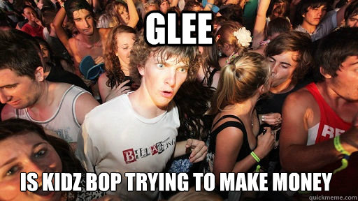 GLEE Is Kidz Bop trying to make money  Sudden Clarity Clarence