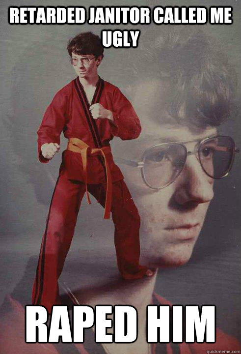 retarded janitor called me ugly RAPED HIM  Karate Kyle